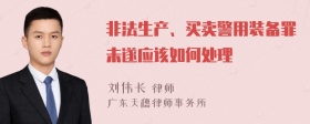 非法生产、买卖警用装备罪未遂应该如何处理