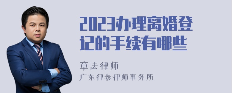 2023办理离婚登记的手续有哪些