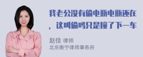 我老公没有偷电瓶电瓶还在，这叫偷吗只是撞了下一车