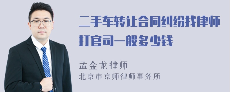 二手车转让合同纠纷找律师打官司一般多少钱