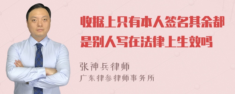 收据上只有本人签名其余都是别人写在法律上生效吗