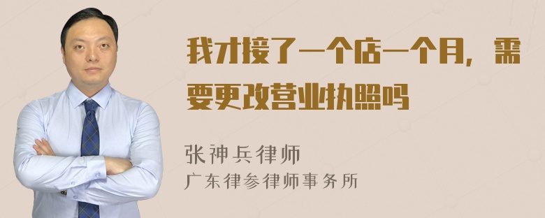 我才接了一个店一个月，需要更改营业执照吗