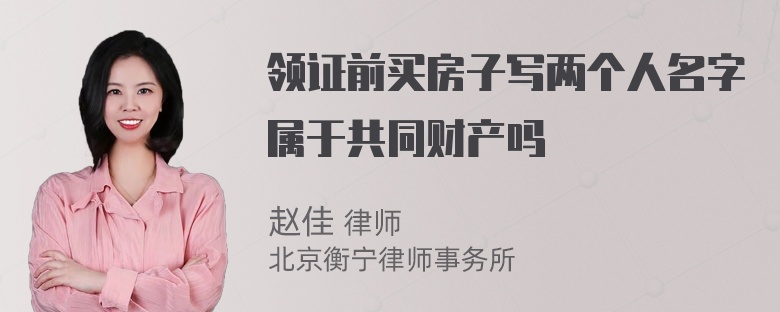 领证前买房子写两个人名字属于共同财产吗