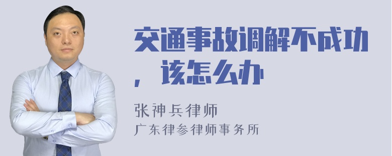 交通事故调解不成功，该怎么办