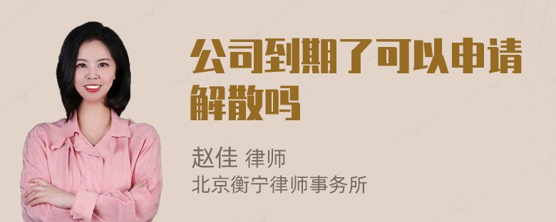 公司到期了可以申请解散吗