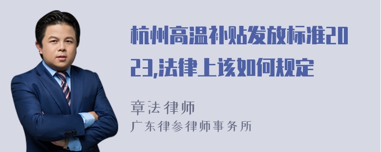 杭州高温补贴发放标准2023,法律上该如何规定