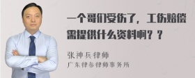 一个哥们受伤了，工伤赔偿需提供什么资料啊？？