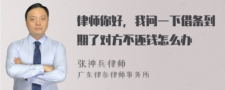 律师你好，我问一下借条到期了对方不还钱怎么办