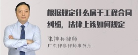 根据规定什么属于工程合同纠纷，法律上该如何规定