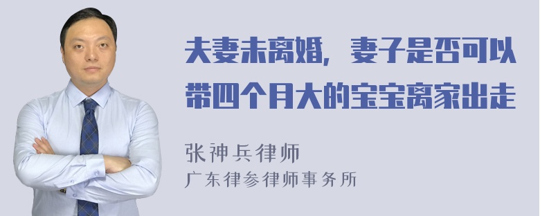 夫妻未离婚，妻子是否可以带四个月大的宝宝离家出走