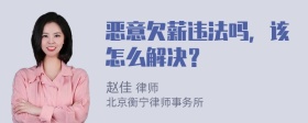 恶意欠薪违法吗，该怎么解决？