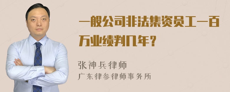 一般公司非法集资员工一百万业绩判几年？