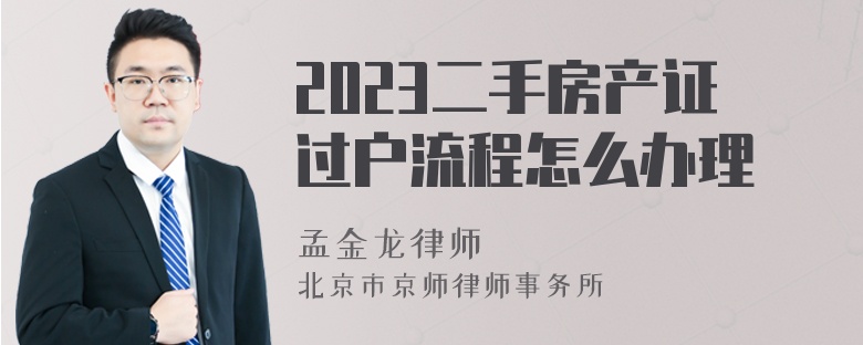 2023二手房产证过户流程怎么办理