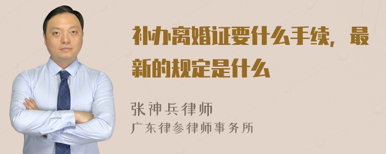 补办离婚证要什么手续，最新的规定是什么