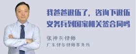 我爸爸退伍了，咨询下退伍义务兵到国家机关签合同吗