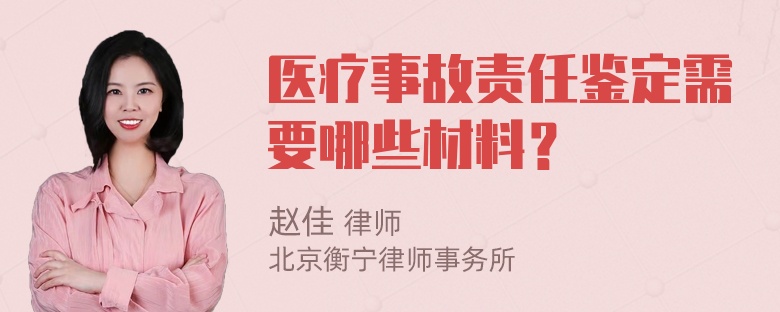 医疗事故责任鉴定需要哪些材料？