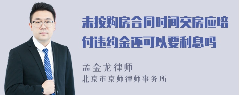 未按购房合同时间交房应培付违约金还可以要利息吗