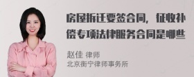 房屋拆迁要签合同，征收补偿专项法律服务合同是哪些