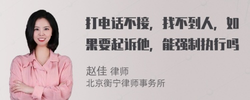 打电话不接，找不到人，如果要起诉他，能强制执行吗