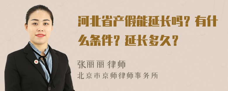 河北省产假能延长吗？有什么条件？延长多久？