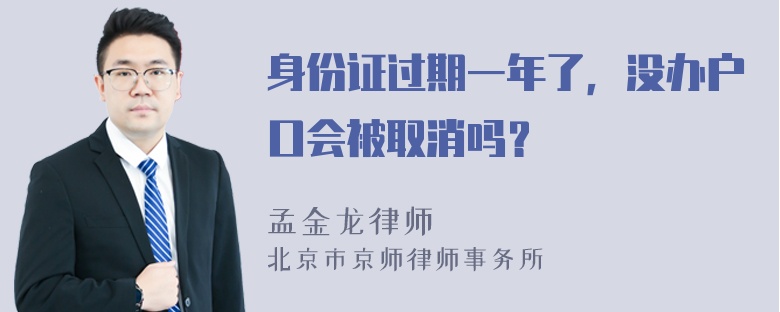 身份证过期一年了，没办户口会被取消吗？