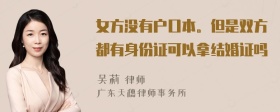 女方没有户口本。但是双方都有身份证可以拿结婚证吗