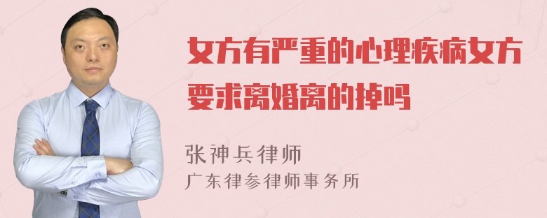 女方有严重的心理疾病女方要求离婚离的掉吗