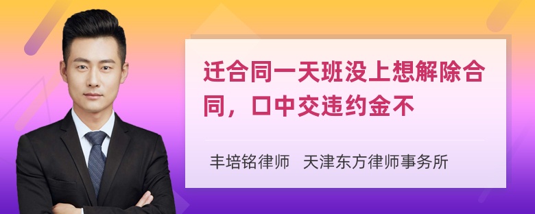 迁合同一天班没上想解除合同，口中交违约金不