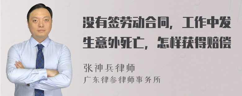 没有签劳动合同，工作中发生意外死亡，怎样获得赔偿