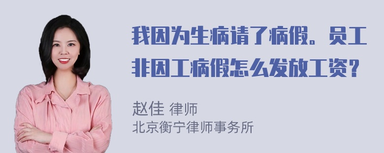 我因为生病请了病假。员工非因工病假怎么发放工资？