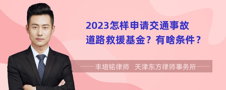 2023怎样申请交通事故道路救援基金？有啥条件？