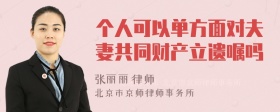 个人可以单方面对夫妻共同财产立遗嘱吗