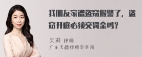 我朋友家遭盗窃报警了，盗窃开庭必须交罚金吗？