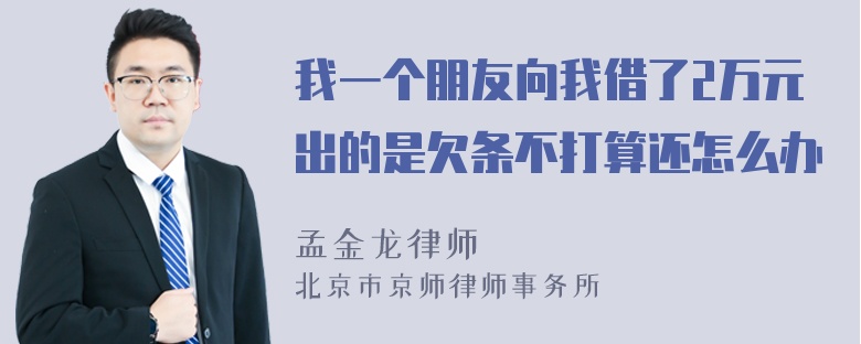 我一个朋友向我借了2万元出的是欠条不打算还怎么办