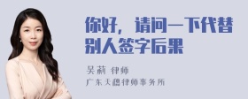 你好，请问一下代替别人签字后果