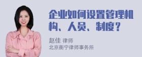 企业如何设置管理机构、人员、制度？