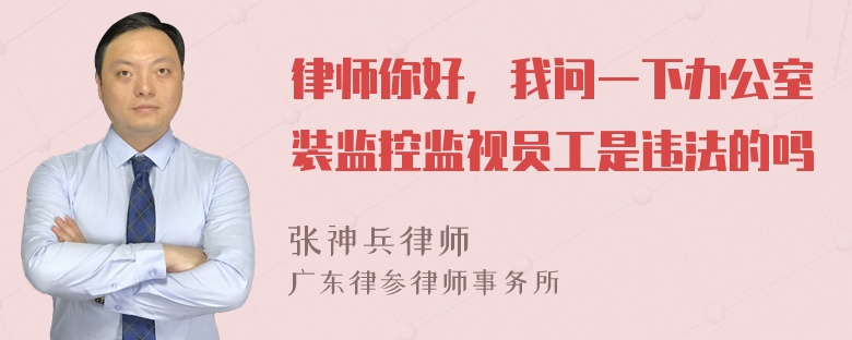 律师你好，我问一下办公室装监控监视员工是违法的吗