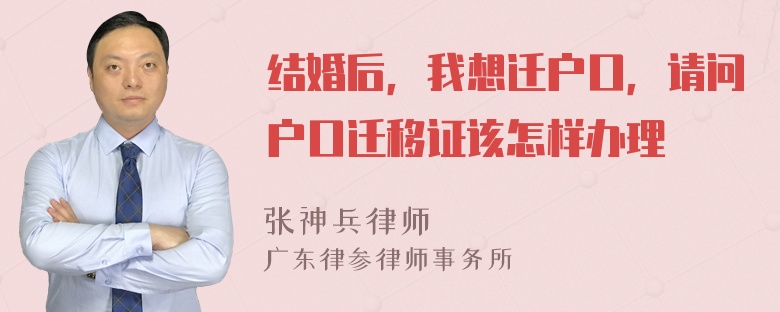 结婚后，我想迁户口，请问户口迁移证该怎样办理