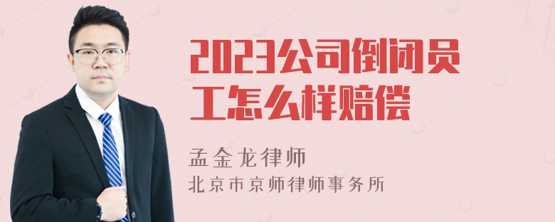 2023公司倒闭员工怎么样赔偿