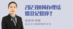 2023如何办理结婚登记程序？