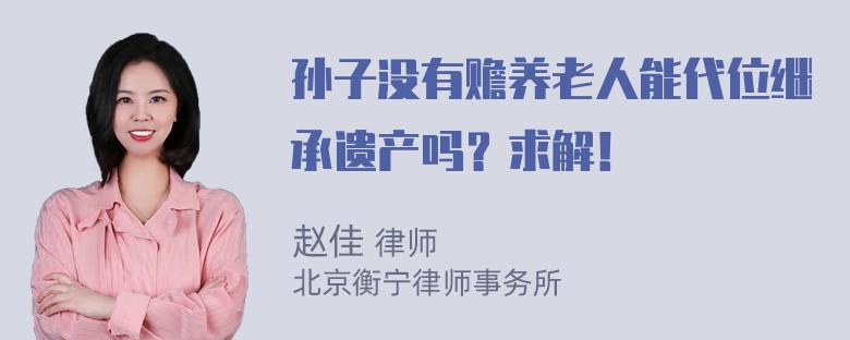 孙子没有赡养老人能代位继承遗产吗？求解！