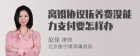 离婚协议抚养费没能力支付要怎样办