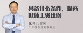 具备什么条件，提高退休工资比例