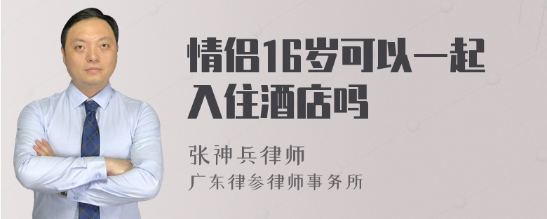 情侣16岁可以一起入住酒店吗