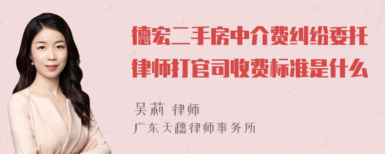 德宏二手房中介费纠纷委托律师打官司收费标准是什么