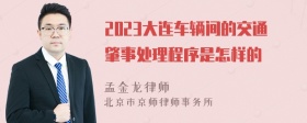 2023大连车辆间的交通肇事处理程序是怎样的