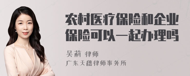 农村医疗保险和企业保险可以一起办理吗