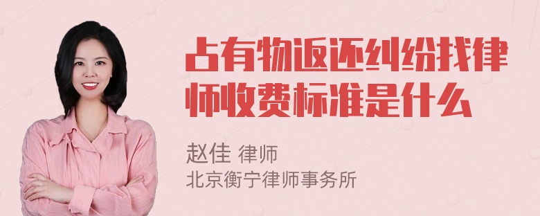 占有物返还纠纷找律师收费标准是什么