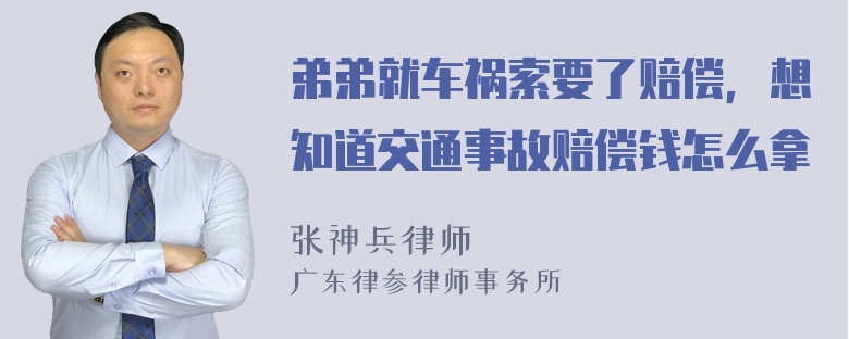 弟弟就车祸索要了赔偿，想知道交通事故赔偿钱怎么拿