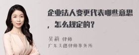 企业法人变更代表哪些意思，怎么规定的？